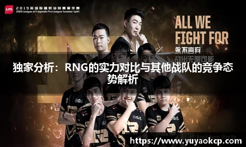 独家分析：RNG的实力对比与其他战队的竞争态势解析