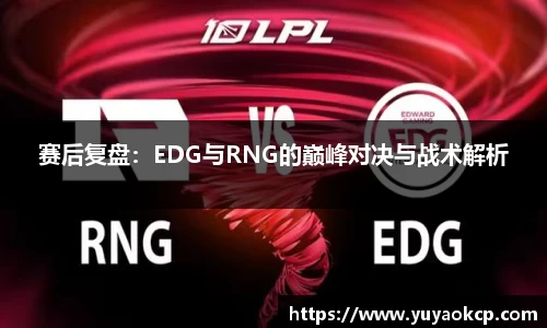 赛后复盘：EDG与RNG的巅峰对决与战术解析